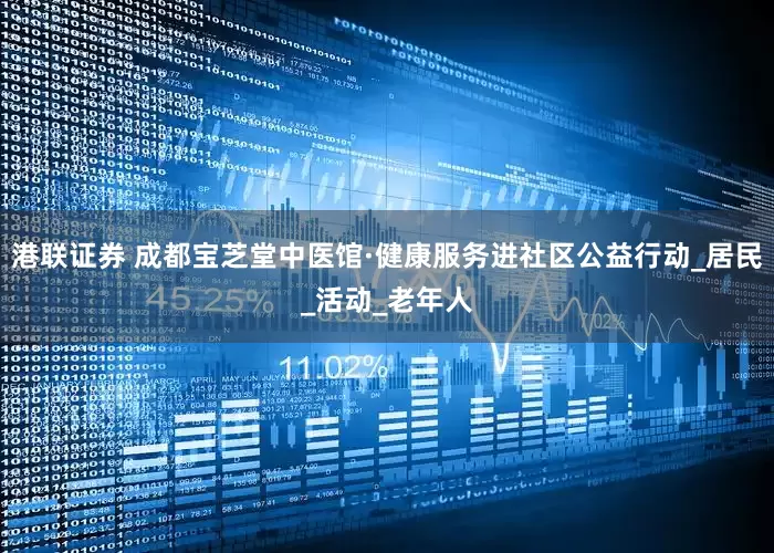 港联证券 成都宝芝堂中医馆·健康服务进社区公益行动_居民_活动_老年人